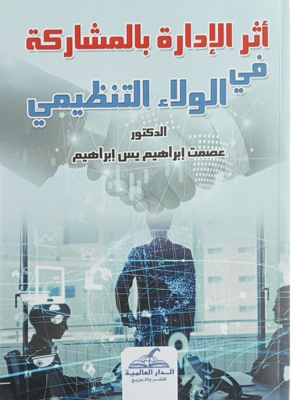 أثر الإدارة بالمشاركة في الولاء التنظيمي / الدكتور عصمت إبراهيم يسن إبراهيم.