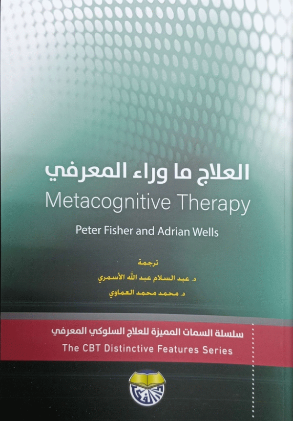 العلاج ما وراء المعرفي : السمات المميزة / Peter Fisher and Adrian Wells ؛ ترجمة د. عبد السلام عبد الله الأسمري، د. محمد محمد العماوي.
