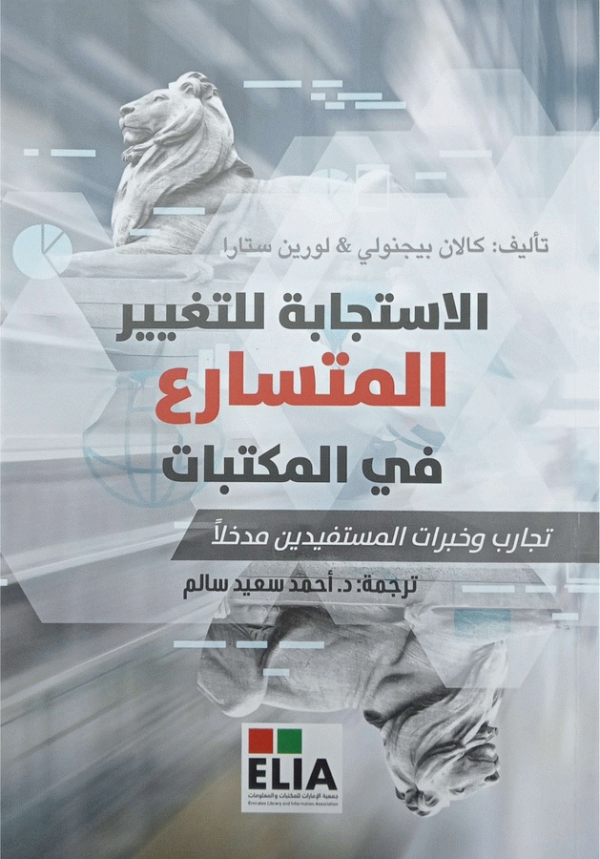 الاستجابة للتغيير المتسارع في المكتبات : تجارب وخبرات المستفيدين مدخلا / تأليف كالان بيجنولي، لورين ستارا ؛ ترجمة د. أحمد سعيد سالم