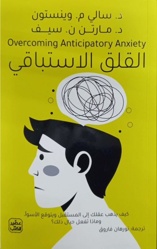 القلق الاستباقي : كيف يذهب عقلك إلى المستقبل ويتوقع الأسوأ وماذا تفعل حيال ذلك / د. سالي م. وينستون، د. مارتن ن. سيف ؛ ترجمة نورهان فاروق.