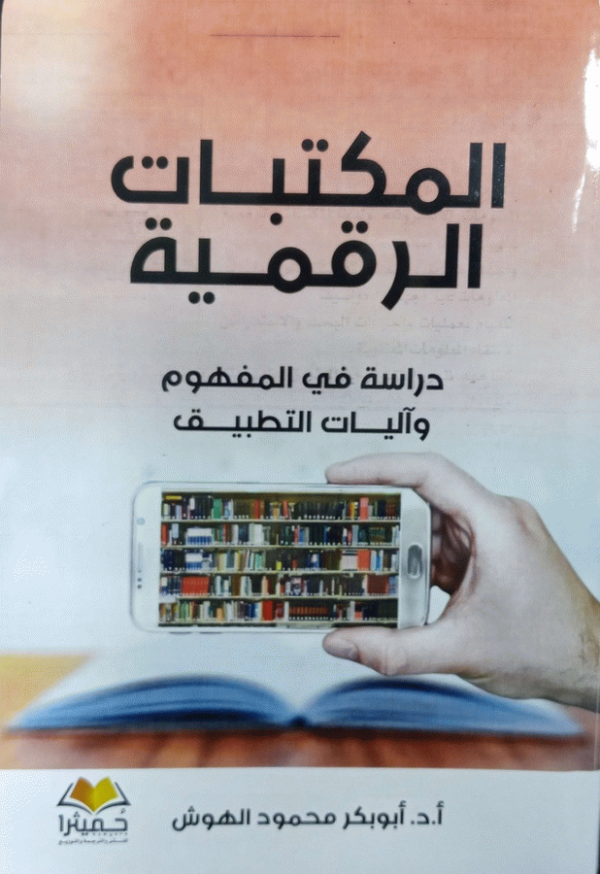 المكتبات الرقمية : دراسة في المفهوم وآليات التطبيق / أ. د. أبو بكر محمود الهوش.
