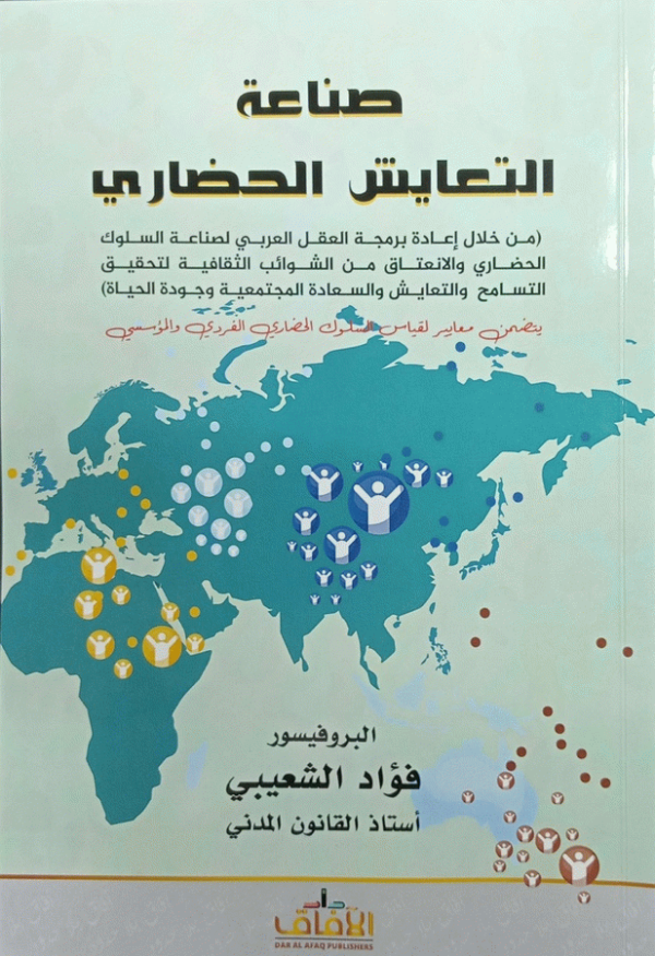 صناعة التعايش الحضاري : من خلال إعادة برمجة العقل العربي لصناعة السلوك الحضاري والانعتاق من الشوائب الثقافية لتحقيق التسامح والتعايش والسعادة المجتمعية وجودة الحياة : يتضمن معايير لقياس السلوك الحضاري الفردي والمؤسسي / البروفيسور فؤاد الشعيبي، أستاذ القانون المدني.
