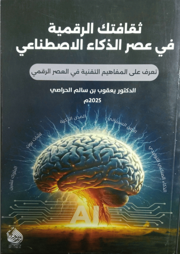 ثقافتك الرقمية في عصر الذكاء الاصطناعي : تعرف على المفاهيم التقنية في العصر الرقمي AI / إعداد الدكتور يعقوب بن سالم الحراصي.