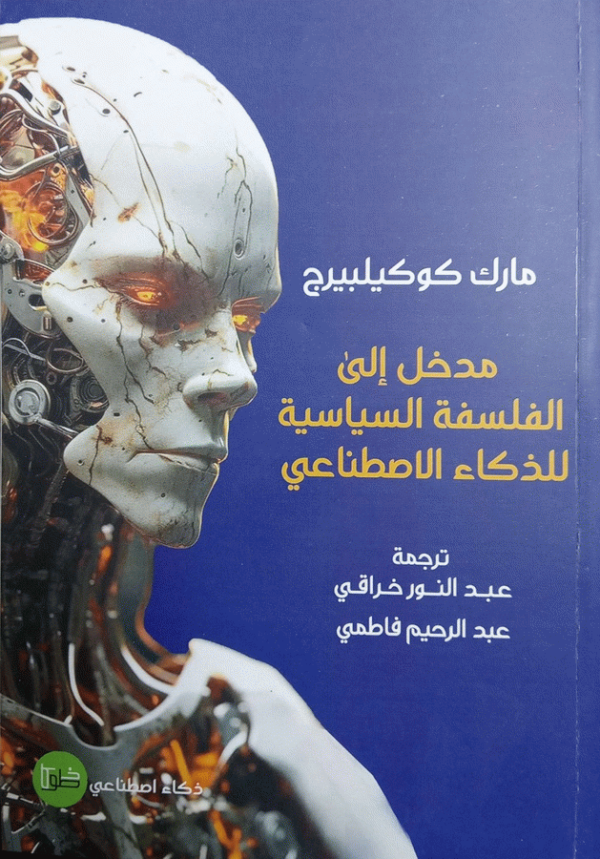 مدخل إلى الفلسفة السياسية للذكاء الاصطناعي / مارك كوكيلبيرج ؛ ترجمة عبد النور خراقي، عبد الرحيم فاطمي.