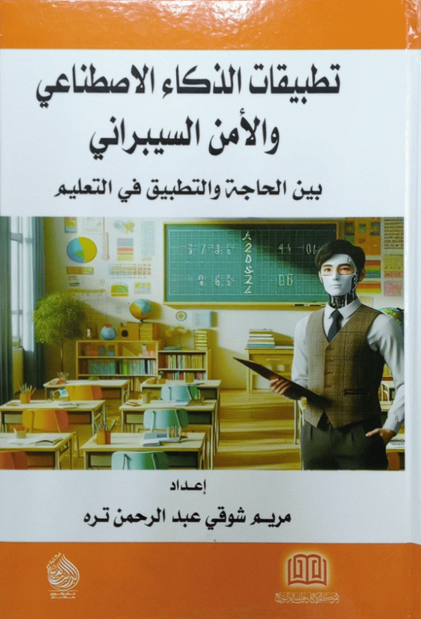 تطبيقات الذكاء الاصطناعي والأمن السيبراني بين الحاجة والتطبيق في التعليم / إعداد مريم شوقي عبد الرحمن تره ؛ مراجع لغوي د. ليلى مصطفى عبد القادر.
