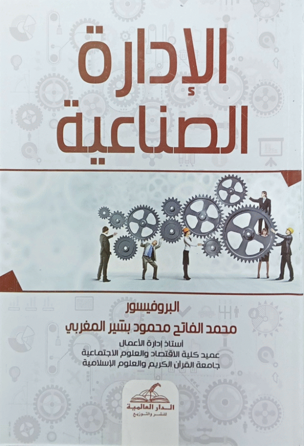 الإدارة الصناعية / إعداد بروفيسور محمد الفاتح محمود بشير المغربي.