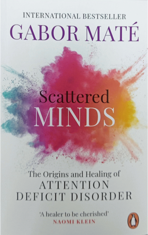 Scattered minds : the origins and healing of attention deficit disorder / Gabor Maté, M.D.