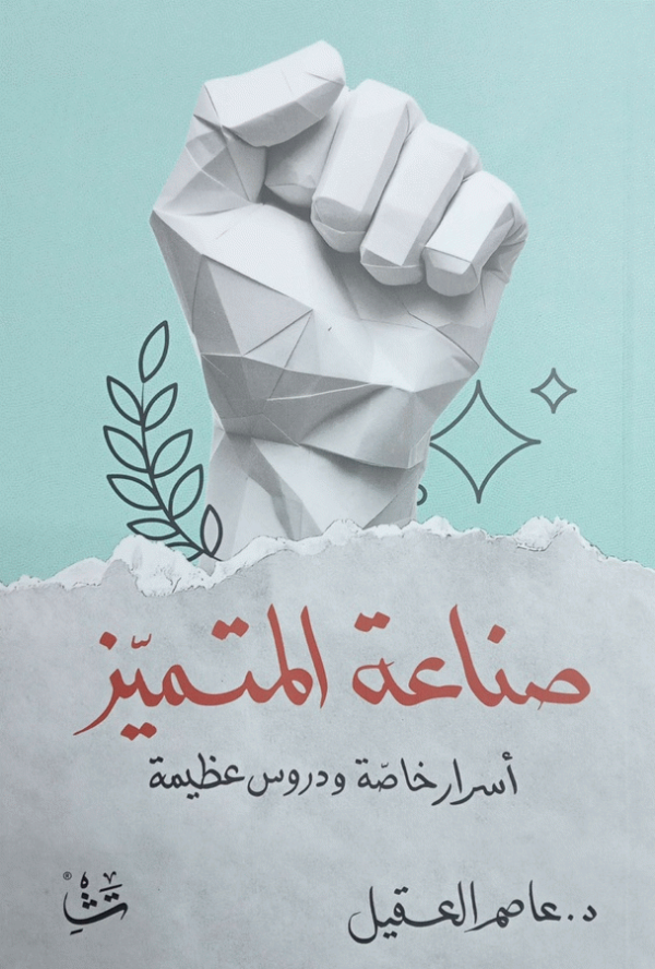 صناعة المتميز : أسرار خاصة ودروس عظيمة / د. عاصم العقيل.