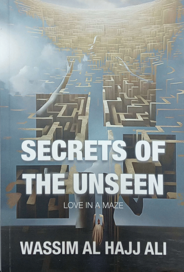 Secrets of the unseen : love ina a maze / Wassim El Hajj Ali.