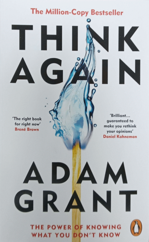Think again : the power of knowing what you don't know / Adam Grant.