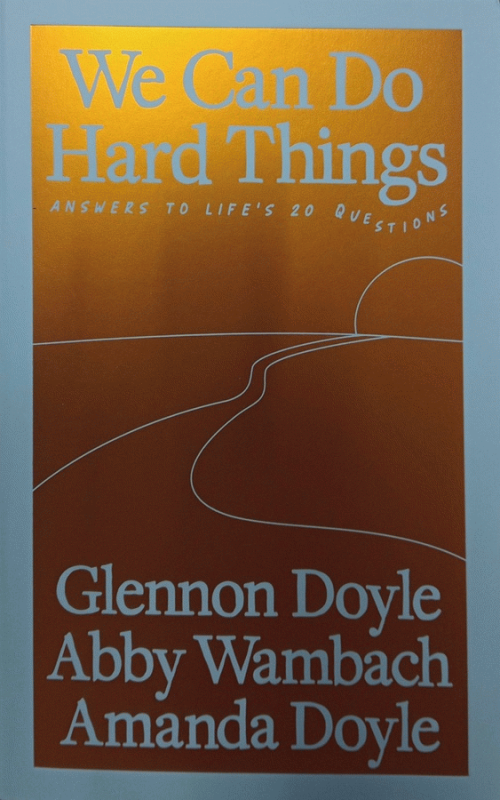 We can do hard things : answers to life's 20 questions / Glennon Doyle, Abby Wambach and Amanda Doyle.