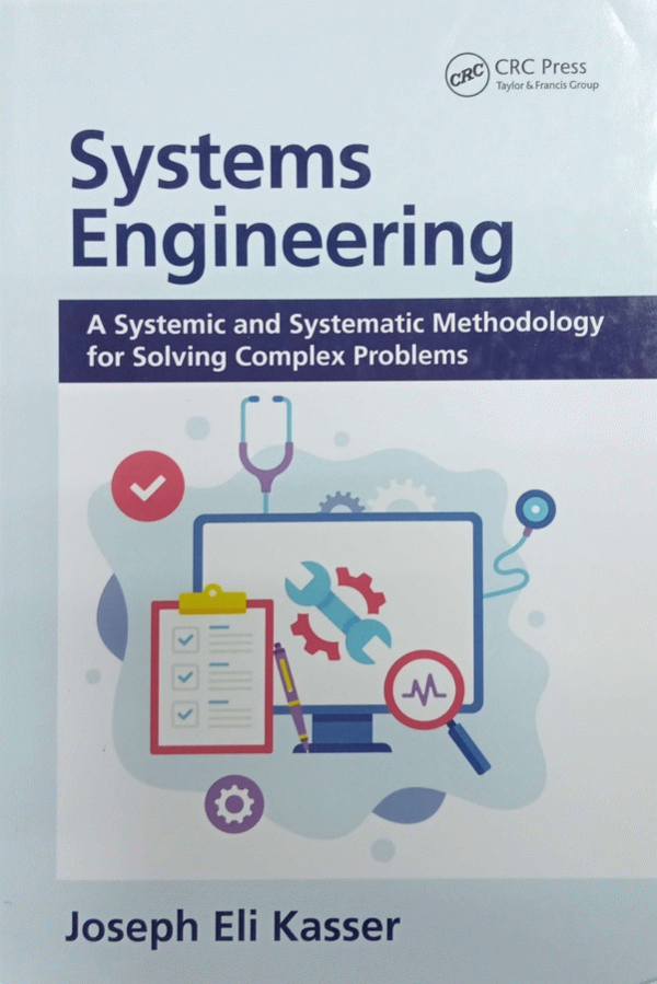 Systems engineering : a systemic and systematic methodology for solving complex problems / Joseph Eli Kasser