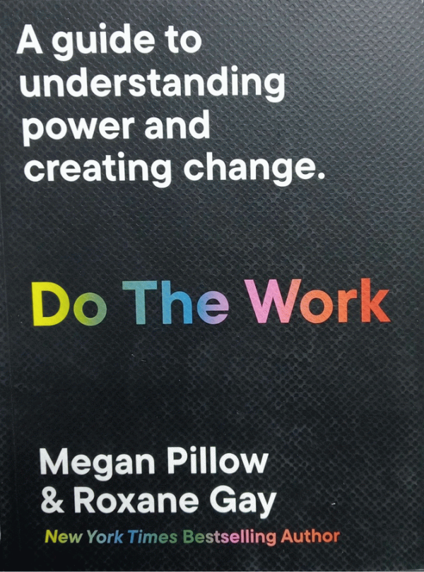 Do The Work : a guide to understanding power and creating change / Megan Pillow, Roxane Gay.