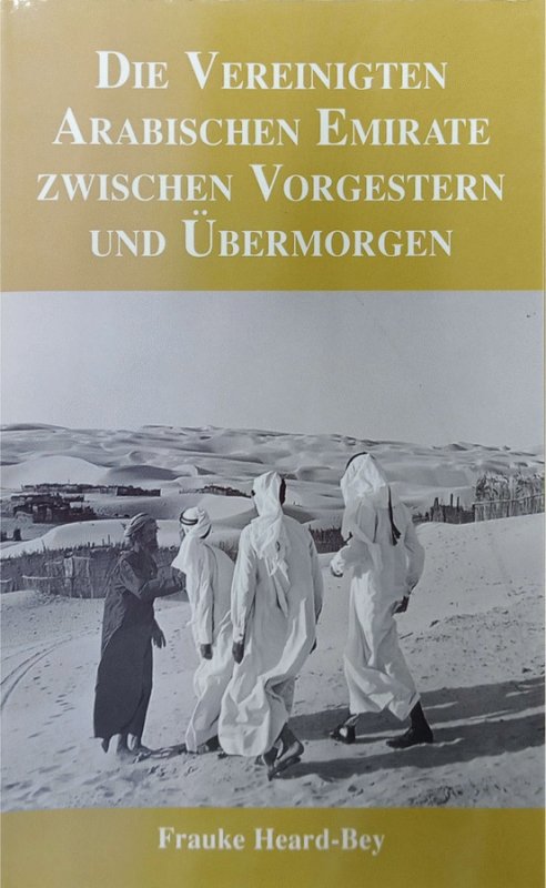 Die Vereinigten Arabischen Emirate : Zwischen Vorgestern und Übermorgen / Frauke Heard-Bey ; Übersetzung aus dem Englischen von Wigand Lange.