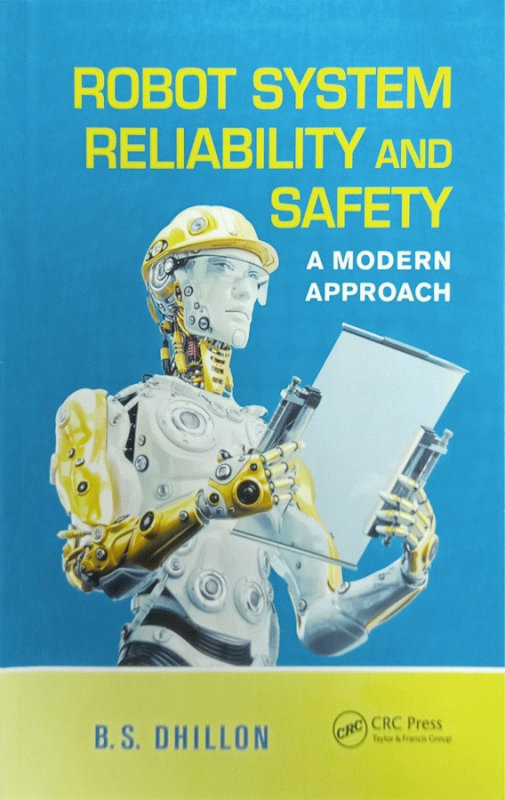 Robot system reliability and safety : A modern approach / B.S. Dhillon.