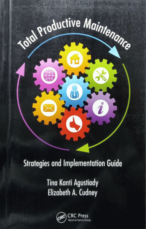 Total productive maintenance : Strategies and implementation guide / Tina Agustiady, Elizabeth A. Cudney.