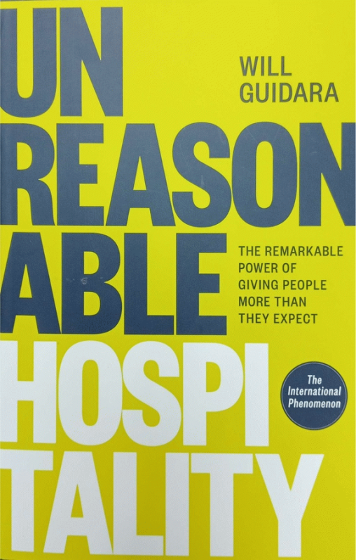 Unreasonable hospitality : the remarkable power of giving people more than they expect / Will Guidara.