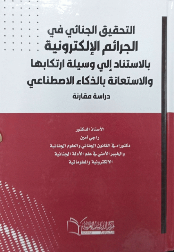 التحقيق الجنائي في الجرائم الإلكترونية بالاستناد إلى وسيلة ارتكابها والاستعانة بالذكاء الاصطناعي : دراسة مقارنة / الأستاذ الدكنور راجي آمين.