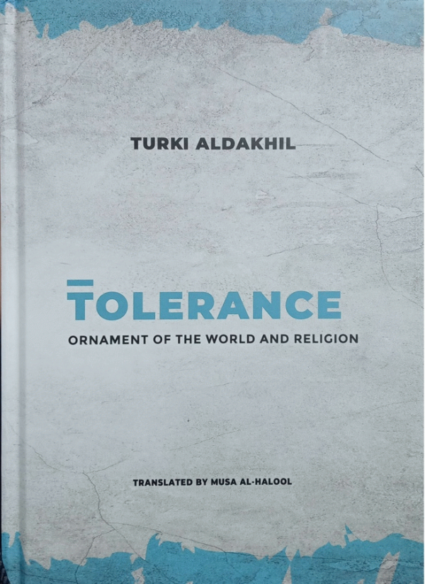 Tolerance : ornament of the world and religion / Turki Al Dakhil ; translated by Musa Al-Halool, PhD ; edited by Tariq Abu Hussain.