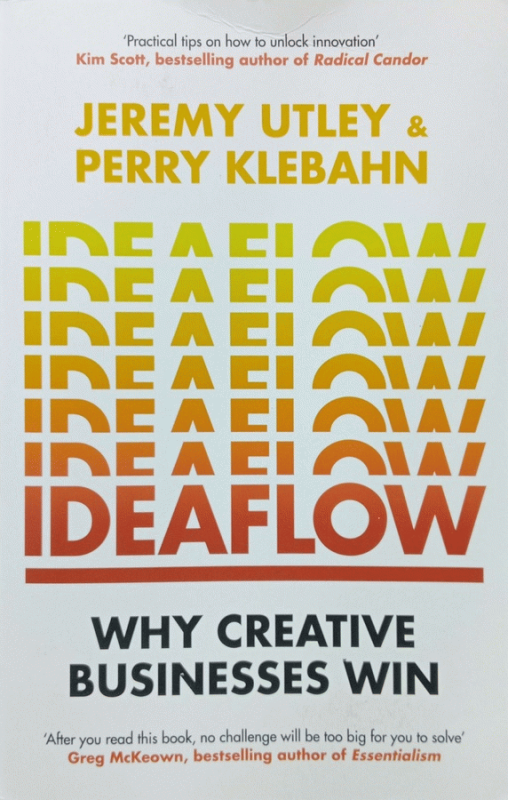 Ideaflow : why creative businesses win / Jeremy Utley & Perry Klebahn.