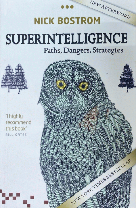 Superintelligence : paths, dangers, strategies / Nick Bostrom, Director, Future of Humanity Institute, Director, Strategic Artificial Intelligence Research Centre, Professor, Faculty of Philosophy & Oxford Martin School, University of Oxford.