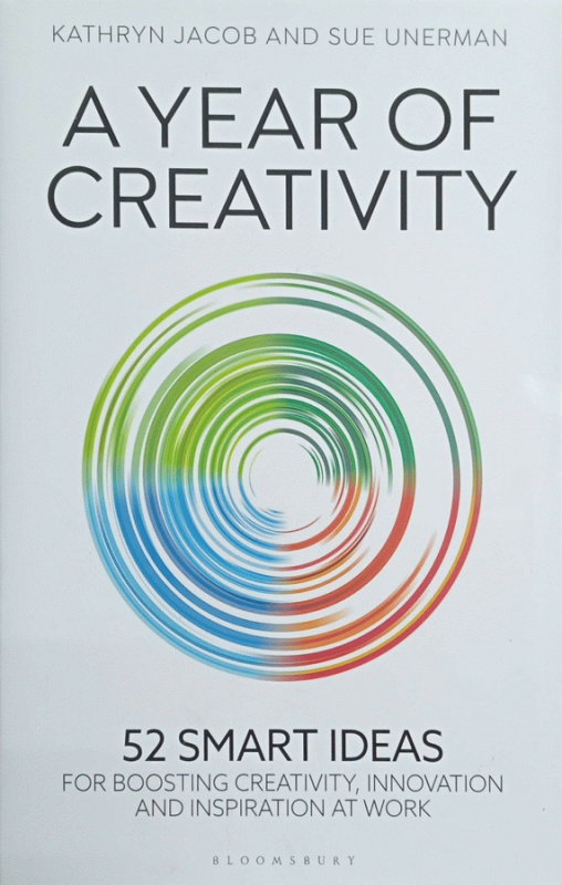 A year of creativity : 52 smart ideas for boosting creativity, innovation and inspiration at work / Kathryn Jacob, Sue Unerman.