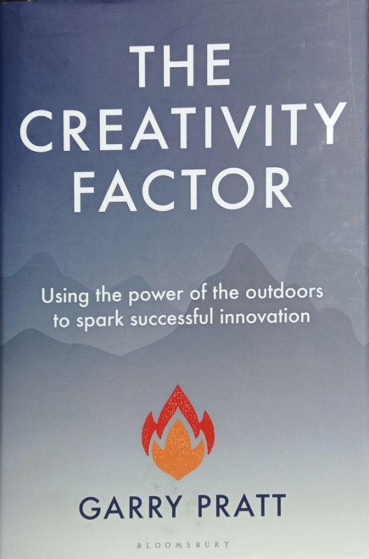 The creativity factor : using the power of the outdoors to spark successful innovation / Garry Pratt.