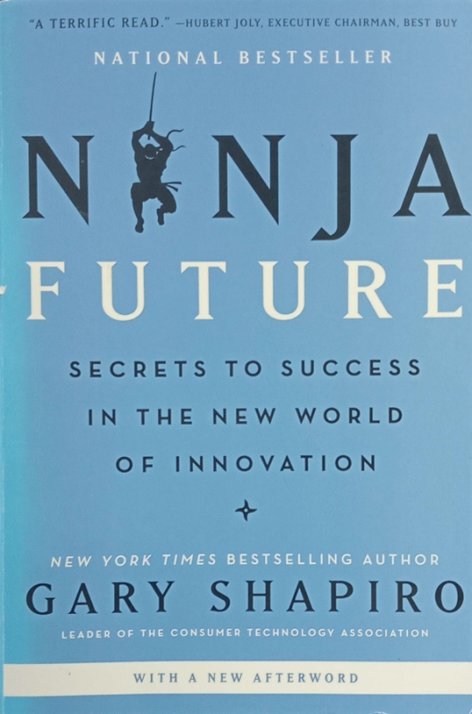 Ninja future : secrets to success in the new world of innovation / Gary Shapiro.