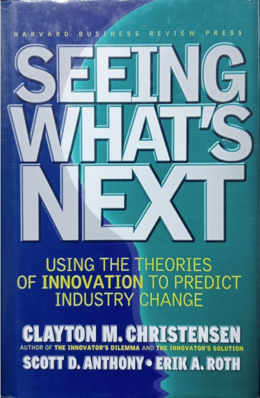 Seeing what's next : using the theories of innovation to predict industry change / Clayton M. Christensen, Scott D. Anthony, Erik A. Roth.