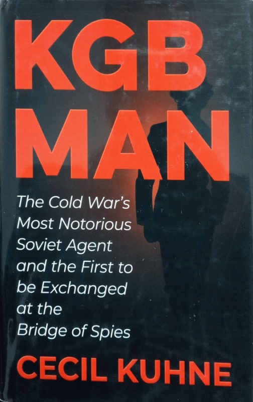 KGB man : the Cold War's most notorious Soviet agent and the first to be exchanged at the Bridge of Spies / Cecil Kuhne.