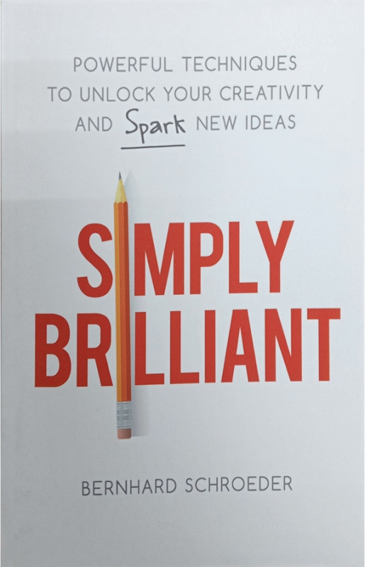 Simply brilliant : powerful techniques to unlock your creativity and spark new ideas / Bernhard Schroeder.