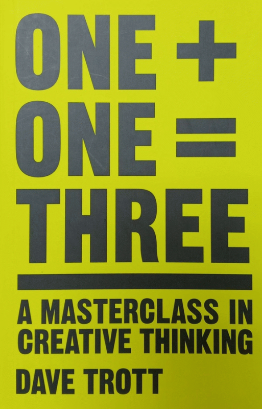One plus one equals three : A masterclass in creative thinking / Dave Trott.