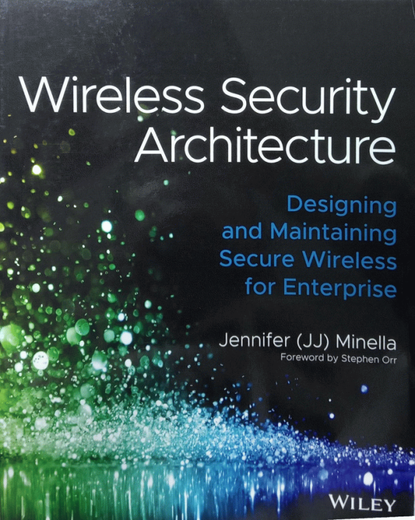 Wireless Security Architecture : designing and maintaining secure wireless for enterprise / Jennifer (JJ) Minella ; Foreword by Stephen Orr.