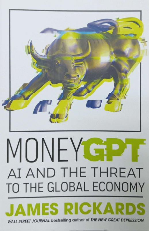 MoneyGPT : AI and the threat to the global economy / James Rickards.