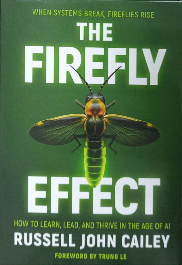 The Firefly Effect : How to Learn, Lead, and Thrive in the Age of AI / Russell John Cailey ; foreward by Trung Le.