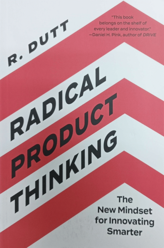 Radical product thinking : the new mindset for innovating smarter / R. Dutt.